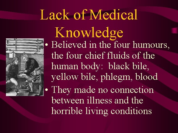 Lack of Medical Knowledge • Believed in the four humours, the four chief fluids Lack of Medical Knowledge • Believed in the four humours, the four chief fluids