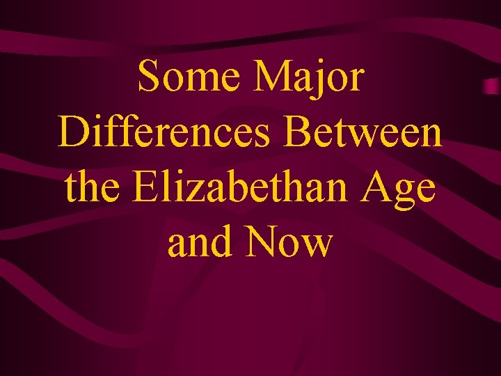 Some Major Differences Between the Elizabethan Age and Now Some Major Differences Between the Elizabethan Age and Now
