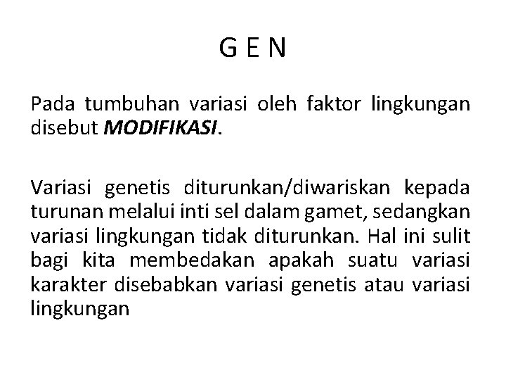 GEN Pada tumbuhan variasi oleh faktor lingkungan disebut MODIFIKASI. Variasi genetis diturunkan/diwariskan kepada turunan