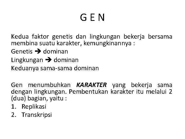 GEN Kedua faktor genetis dan lingkungan bekerja bersama membina suatu karakter, kemungkinannya : Genetis