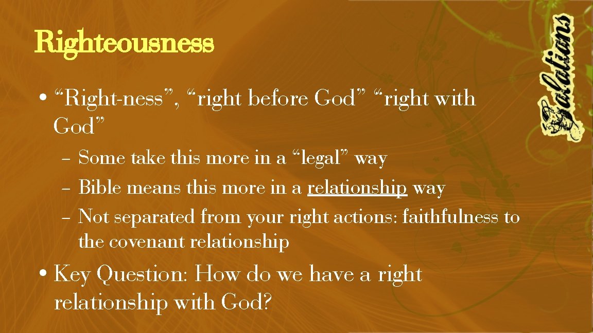 Righteousness • “Right-ness”, “right before God” “right with God” – Some take this more