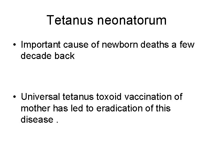 Tetanus neonatorum • Important cause of newborn deaths a few decade back • Universal