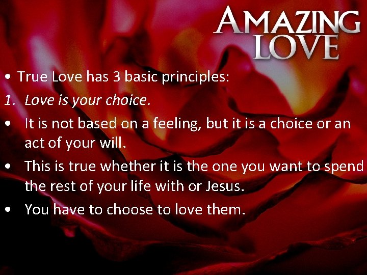  • True Love has 3 basic principles: 1. Love is your choice. •
