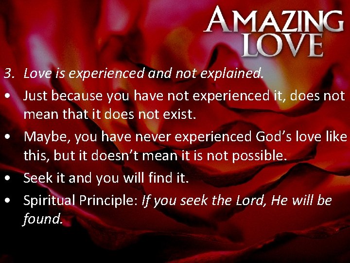 3. Love is experienced and not explained. • Just because you have not experienced