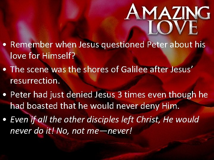  • Remember when Jesus questioned Peter about his love for Himself? • The