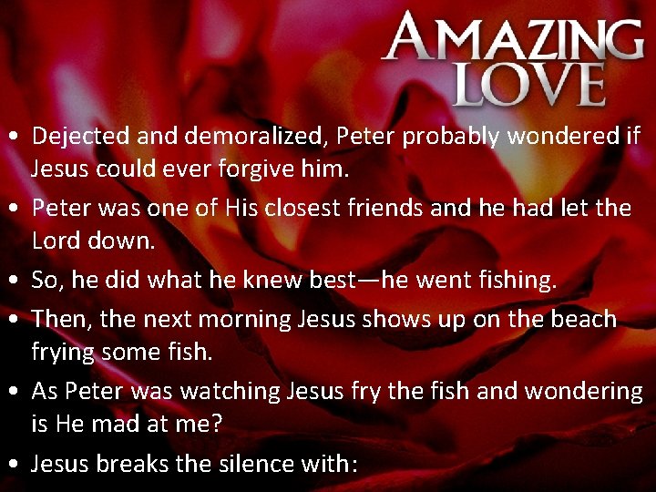  • Dejected and demoralized, Peter probably wondered if Jesus could ever forgive him.