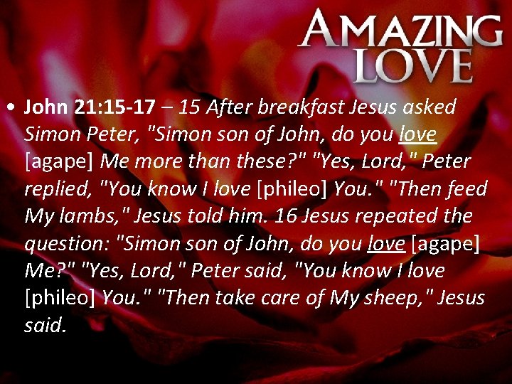  • John 21: 15 -17 – 15 After breakfast Jesus asked Simon Peter,