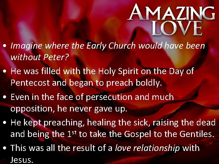  • Imagine where the Early Church would have been without Peter? • He
