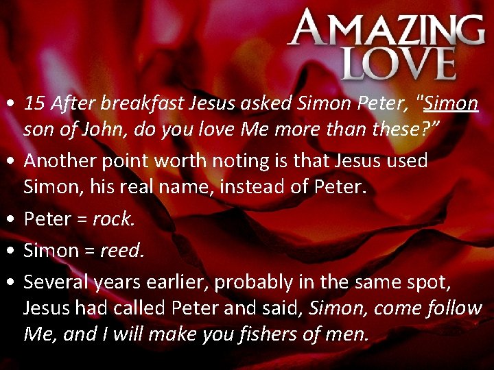  • 15 After breakfast Jesus asked Simon Peter, "Simon son of John, do