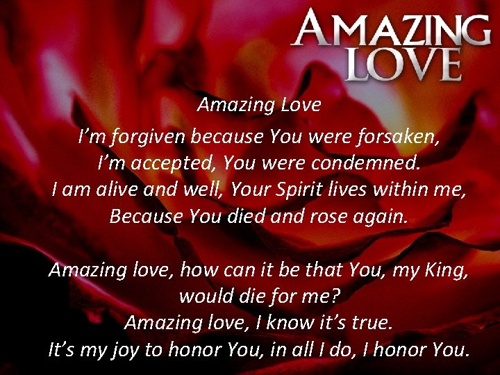 Amazing Love I’m forgiven because You were forsaken, I’m accepted, You were condemned. I