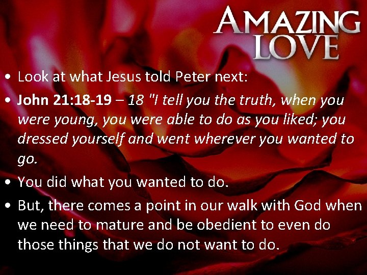  • Look at what Jesus told Peter next: • John 21: 18 -19