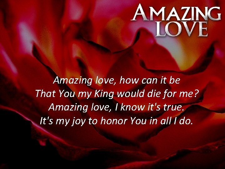 Amazing love, how can it be That You my King would die for me?