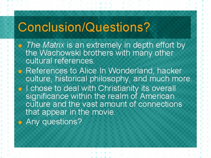 Conclusion/Questions? l l The Matrix is an extremely in depth effort by the Wachowski