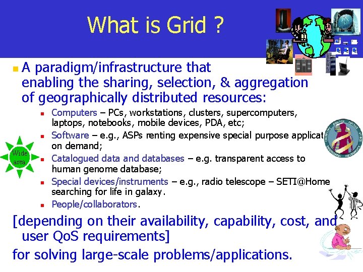 What is Grid ? n A paradigm/infrastructure that enabling the sharing, selection, & aggregation