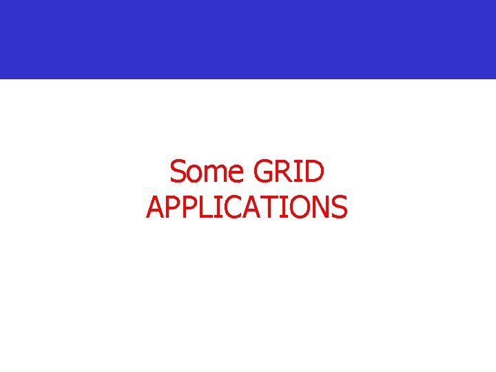 Some GRID APPLICATIONS 