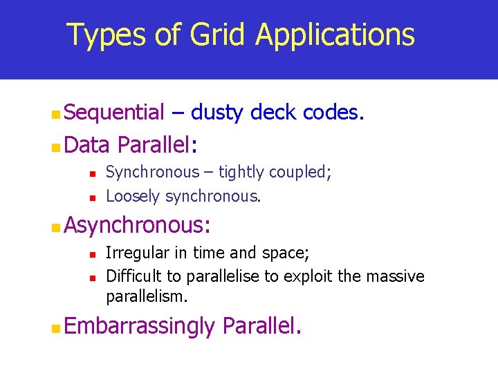 Types of Grid Applications Sequential – dusty deck codes. n Data Parallel: n n