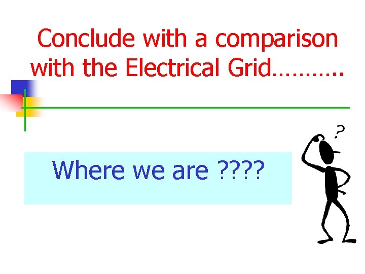 Conclude with a comparison with the Electrical Grid………. . Where we are ? ?