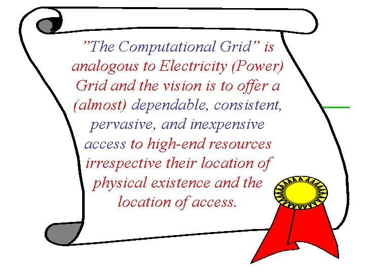 ”The Computational Grid” is analogous to Electricity (Power) Grid and the vision is to