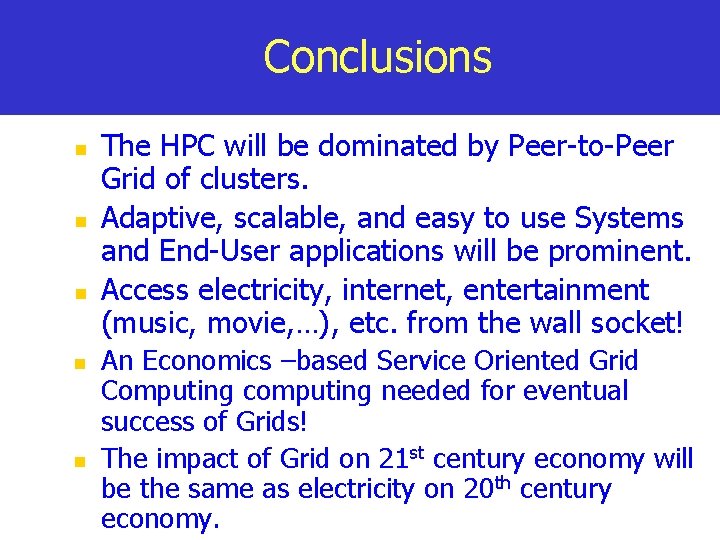 Conclusions n n n The HPC will be dominated by Peer-to-Peer Grid of clusters.