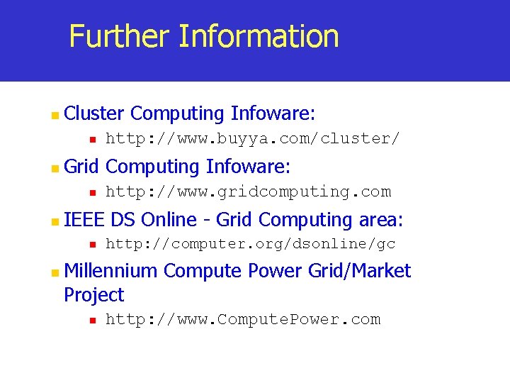 Further Information n Cluster Computing Infoware: n n Grid Computing Infoware: n n http: