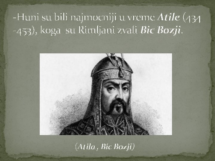 -Huni su bili najmocniji u vreme Atile (434 -453), koga su Rimljani zvali Bic -Huni su bili najmocniji u vreme Atile (434 -453), koga su Rimljani zvali Bic