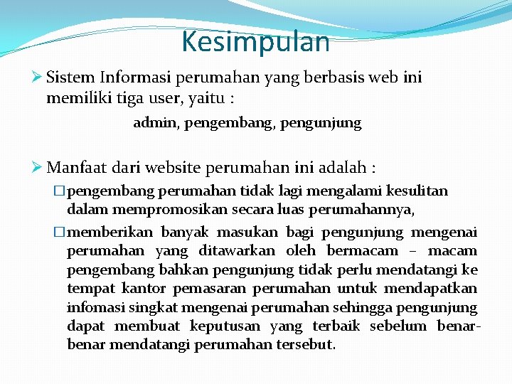 Kesimpulan Ø Sistem Informasi perumahan yang berbasis web ini memiliki tiga user, yaitu : Kesimpulan Ø Sistem Informasi perumahan yang berbasis web ini memiliki tiga user, yaitu :