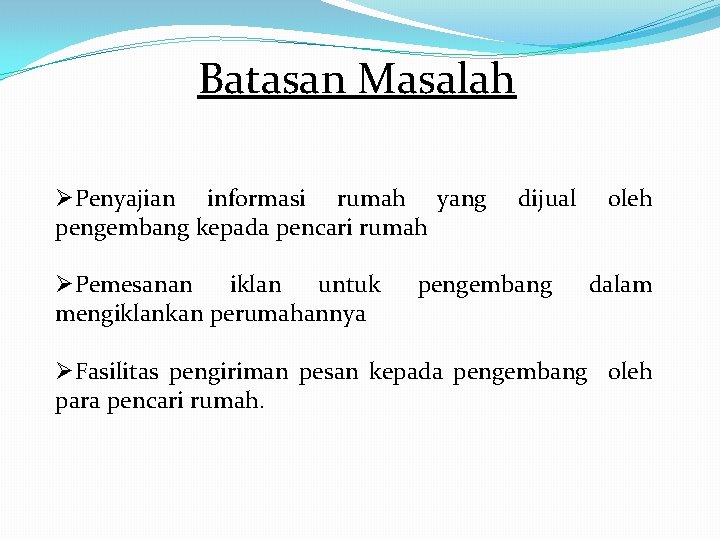 Batasan Masalah ØPenyajian informasi rumah yang pengembang kepada pencari rumah ØPemesanan iklan untuk mengiklankan Batasan Masalah ØPenyajian informasi rumah yang pengembang kepada pencari rumah ØPemesanan iklan untuk mengiklankan
