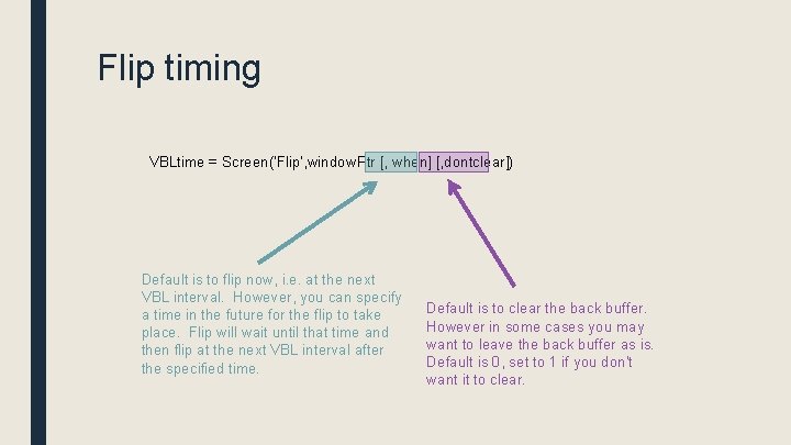 Flip timing VBLtime = Screen('Flip', window. Ptr [, when] [, dontclear]) Default is to