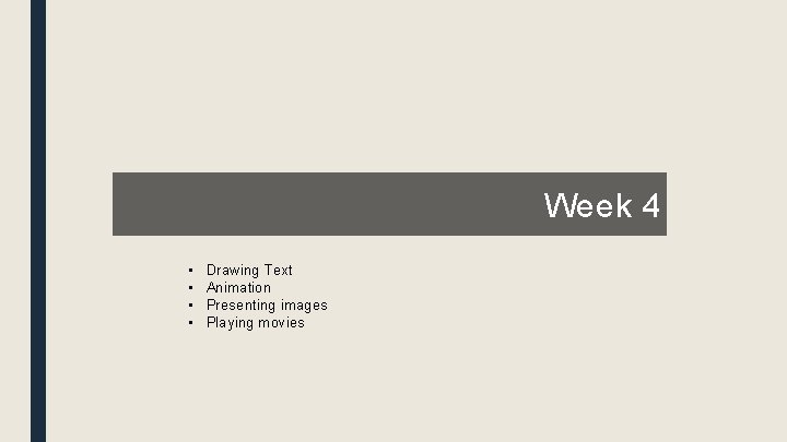 Week 4 • • Drawing Text Animation Presenting images Playing movies 