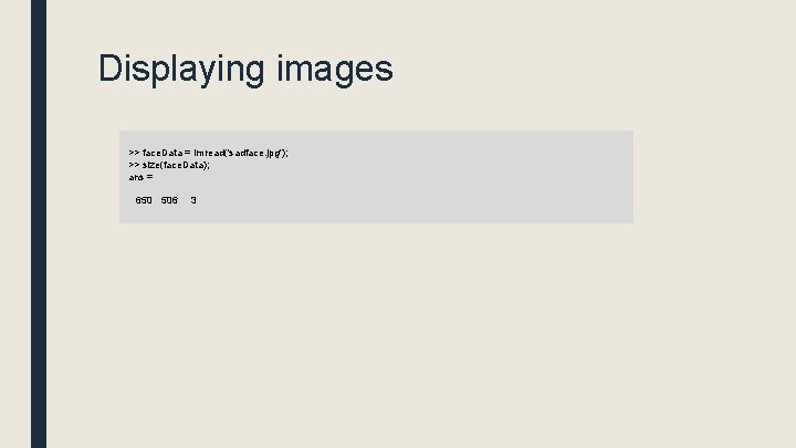 Displaying images >> face. Data = imread('sadface. jpg'); >> size(face. Data); ans = 650