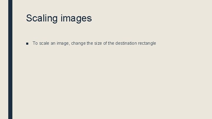 Scaling images ■ To scale an image, change the size of the destination rectangle