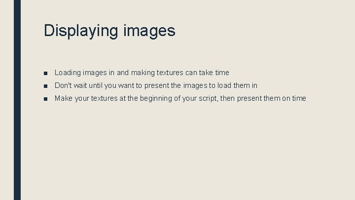 Displaying images ■ Loading images in and making textures can take time ■ Don't