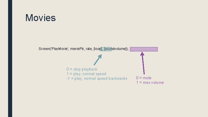 Movies Screen('Play. Movie', movie. Ptr, rate, [loop], [soundvolume]); 0 = stop playback 1 =