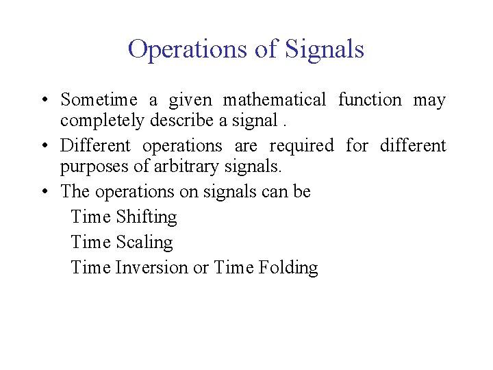 Operations of Signals • Sometime a given mathematical function may completely describe a signal.