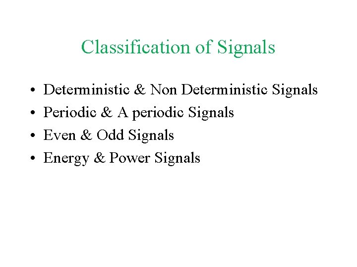 Classification of Signals • • Deterministic & Non Deterministic Signals Periodic & A periodic