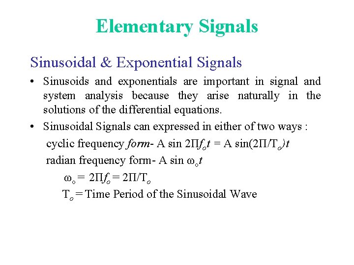 Elementary Signals Sinusoidal & Exponential Signals • Sinusoids and exponentials are important in signal