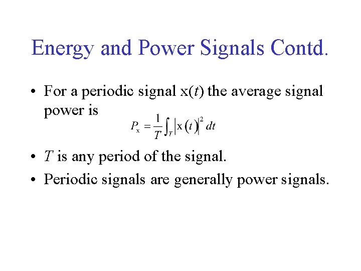 Energy and Power Signals Contd. • For a periodic signal x(t) the average signal