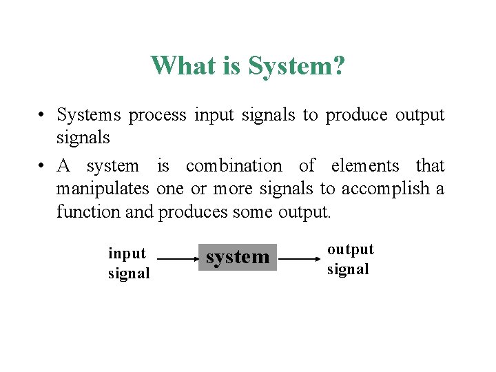 What is System? • Systems process input signals to produce output signals • A