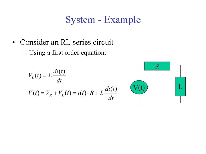 System - Example • Consider an RL series circuit – Using a first order