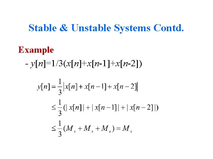 Stable & Unstable Systems Contd. Example - y[n]=1/3(x[n]+x[n-1]+x[n-2]) 