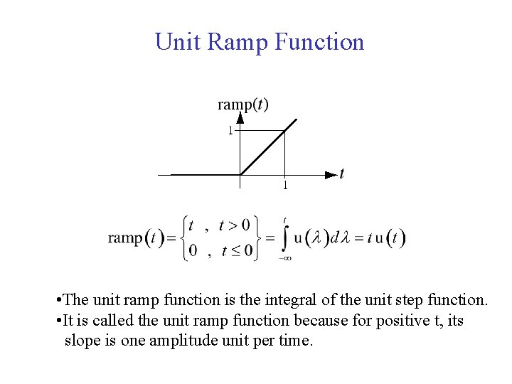 Unit Ramp Function • The unit ramp function is the integral of the unit
