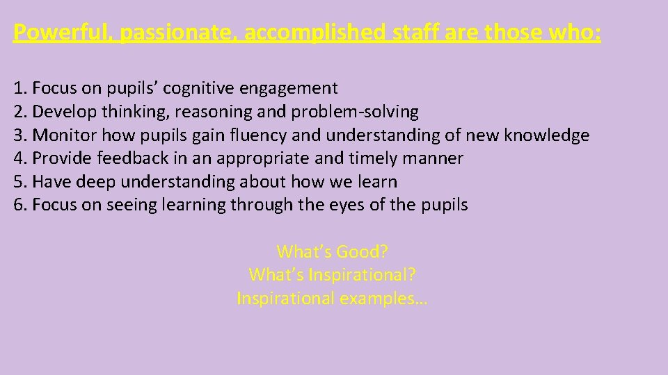 Powerful, passionate, accomplished staff are those who: 1. Focus on pupils’ cognitive engagement 2.