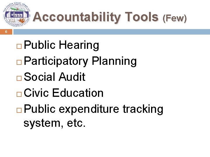 Accountability Tools (Few) 6 Public Hearing Participatory Planning Social Audit Civic Education Public expenditure
