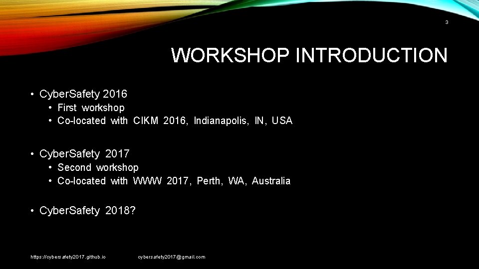 3 WORKSHOP INTRODUCTION • Cyber. Safety 2016 • First workshop • Co-located with CIKM