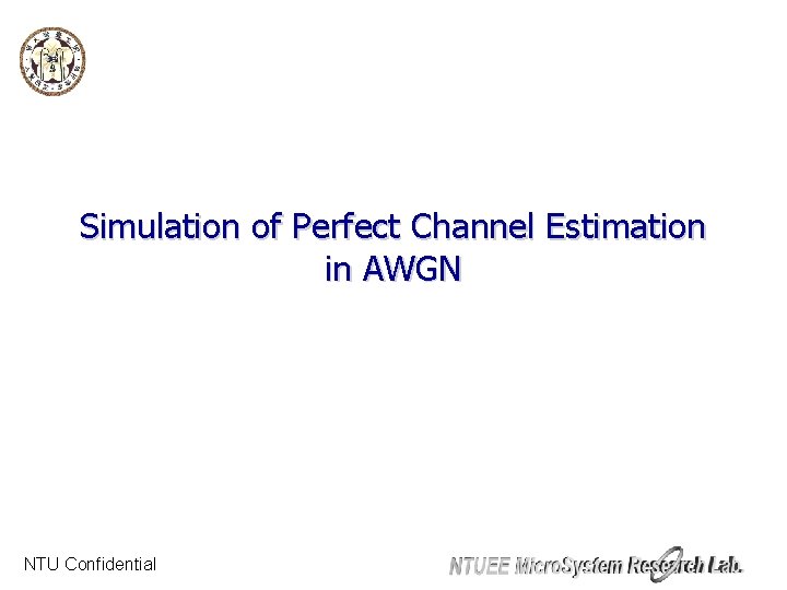 Simulation of Perfect Channel Estimation in AWGN NTU Confidential 