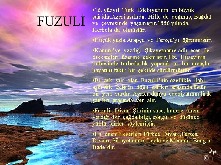 FUZULİ • 16. yüzyıl Türk Edebiyatının en büyük şairidir. Azeri asıllıdır. Hille’de doğmuş, Bağdat