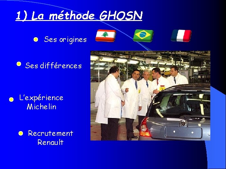 1) La méthode GHOSN Ses origines Ses différences L’expérience Michelin Recrutement Renault 