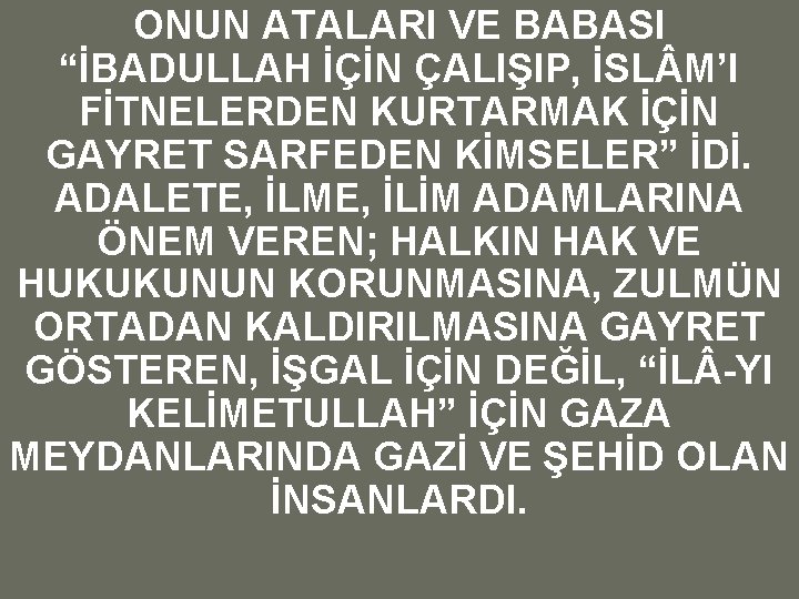 ONUN ATALARI VE BABASI “İBADULLAH İÇİN ÇALIŞIP, İSL M’I FİTNELERDEN KURTARMAK İÇİN GAYRET SARFEDEN