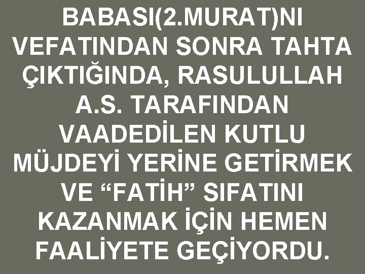 BABASI(2. MURAT)NI VEFATINDAN SONRA TAHTA ÇIKTIĞINDA, RASULULLAH A. S. TARAFINDAN VAADEDİLEN KUTLU MÜJDEYİ YERİNE