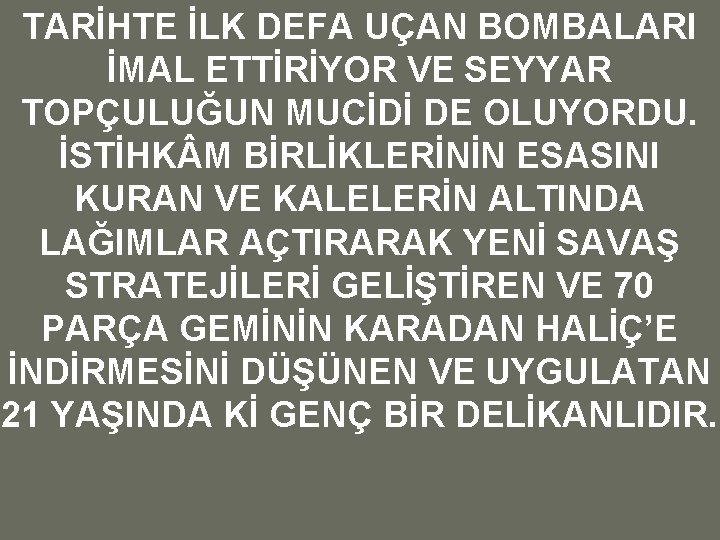 TARİHTE İLK DEFA UÇAN BOMBALARI İMAL ETTİRİYOR VE SEYYAR TOPÇULUĞUN MUCİDİ DE OLUYORDU. İSTİHK